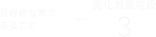 長寿命な家であること 劣化対策等級3